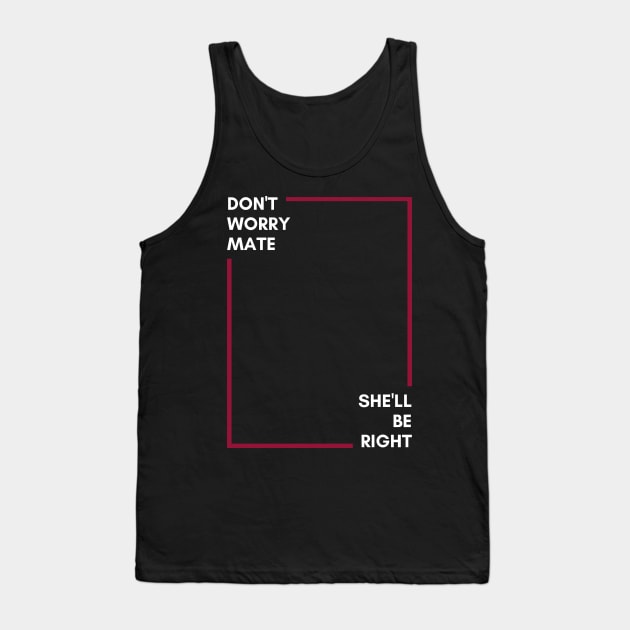 Don't Worry Mate, She'll Be Right | Australian Slang Tank Top by Merch4Days